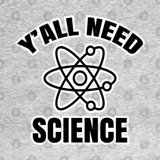 Y'all Need Science by AaronShirleyArtist